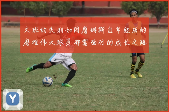 文班的失利如同詹姆斯当年经历的磨难伟大球员都需面对的成长之路