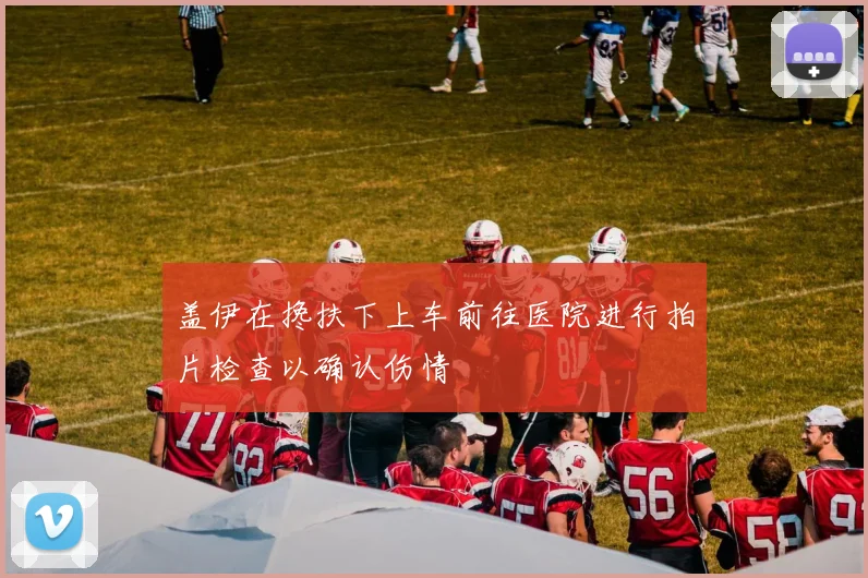 盖伊在搀扶下上车前往医院进行拍片检查以确认伤情